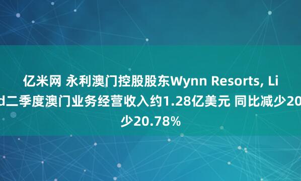 亿米网 永利澳门控股股东Wynn Resorts, Limited二季度澳门业务经营收入约1.28亿美元 同比减少20.78%